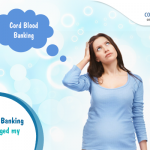 Cord Blood Banking – Why I Changed My Mind?