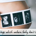 Things Which Unborn Baby Don’t Like