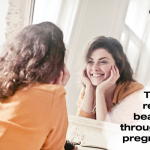 Tips To Remain Beautiful Throughout Pregnancy